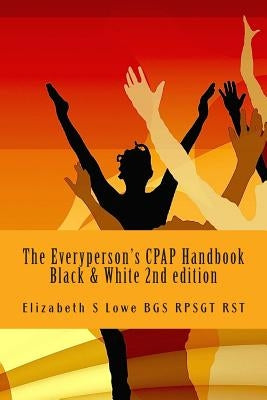 The Everyperson's CPAP Handbook 2nd edition: black and white photographs by Lowe Bgs Rpsgt Rst, Elizabeth S.