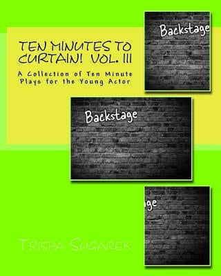 Ten Minutes To Curtain!: A Collection of Ten Minute Plays for the Young Actor by Sugarek, Trisha