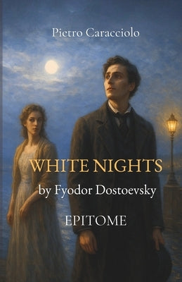 WHITE NIGHTS by Fyodor Dostoevsky: Epitome by Caracciolo, Pietro
