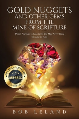 Gold Nuggets and Other Gems from the Mine of Scripture: With Answers to Questions You May Never Have Thought to Ask: Being Conformed to the Image of C by Leland, Bob