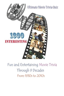 Ultimate Movie Trivia Quiz: 1300 Interesting, Fun and Entertaining Movie Trivia Through 9 Decades From 1930s to 2010s by Krieg, Paul