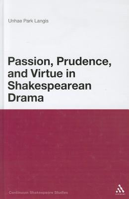 Passion, Prudence, and Virtue in Shakespearean Drama by Park Langis, Unhae