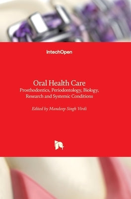 Oral Health Care: Prosthodontics, Periodontology, Biology, Research and Systemic Conditions by Virdi, Mandeep