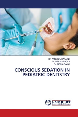 Conscious Sedation in Pediatric Dentistry by Kataria, Aanchal