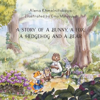 A Story of a Bunny, a Fox, a Hedgehog and a Bear by Malyauka, Ema