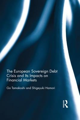 The European Sovereign Debt Crisis and Its Impacts on Financial Markets by Tamakoshi, Go