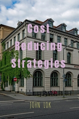 Cost Reducing Strategies by Lok, John