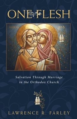One Flesh: Salvation Through Marriage in the Orthodox Church by Farley, Lawrence R.