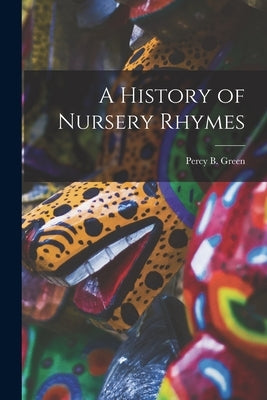 A History of Nursery Rhymes by Green, Percy B.
