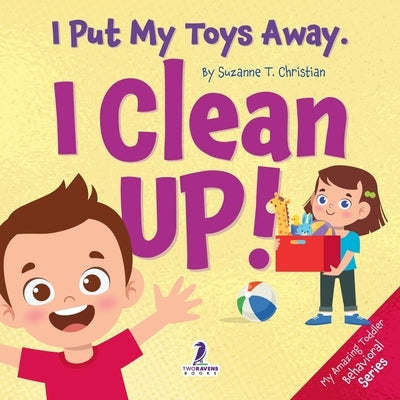 I Put My Toys Away. I Clean Up!: An Affirmation-Themed Toddler Book About Cleaning Up (Ages 2-4) by Christian, Suzanne T.