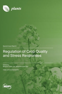 Regulation of Crop Quality and Stress Responses by Chen, Mingxun