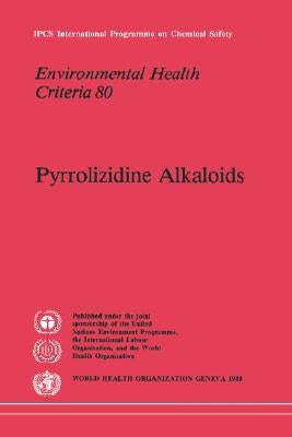Pyrrolizidine Alkaloids: Environmental Health Criteria Series No. 80 by World Health Organization