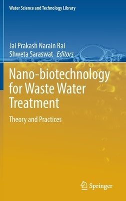 Nano-Biotechnology for Waste Water Treatment: Theory and Practices by Rai, Jai Prakash Narain