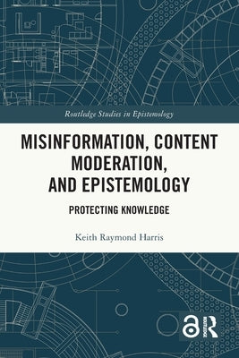 Misinformation, Content Moderation, and Epistemology: Protecting Knowledge by Harris, Keith Raymond