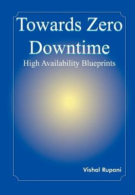 Towards Zero Downtime: High Availability Blueprints by Rupani, Vishal