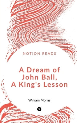 A Dream of John Ball, A King's Lesson by Steele, Robert