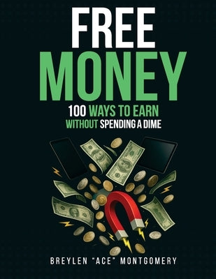 Free Money: 100 Ways To Earn Without Spending Dime by Montgomery, Breylen Ace