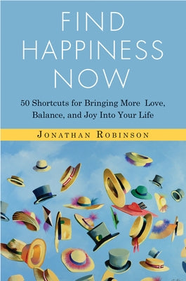 Find Happiness Now: 50 Shortcuts for Bringing More Love, Balance, and Joy Into Your Life (Bestselling Author of Life's Big Questions and C by Robinson, Jonathan