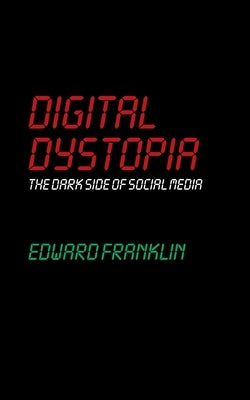Digital Dystopia: The Dark Side of Social Media by Franklin, Edward