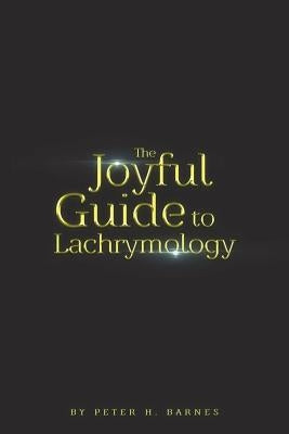 The Joyful Guide to Lachrymology by Barnes, Peter H.