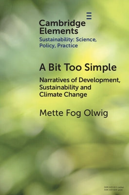 A Bit Too Simple: Narratives of Development, Sustainability and Climate Change by Olwig, Mette Fog