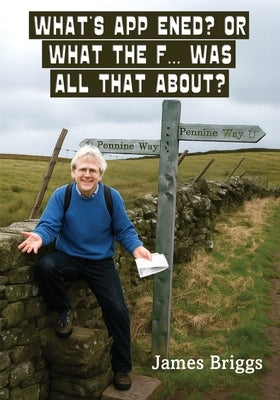 What'S App Ened? Or What The F... Was All That About? by Briggs, James