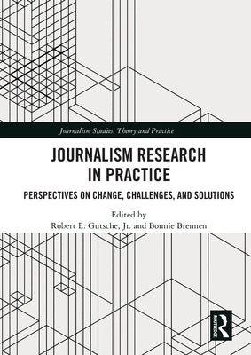 Journalism Research in Practice: Perspectives on Change, Challenges, and Solutions by Brennen, Bonnie