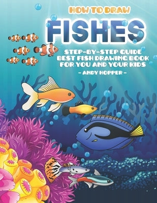 How to Draw Fishes Step-by-Step Guide: Best Fish Drawing Book for You and Your Kids by Hopper, Andy