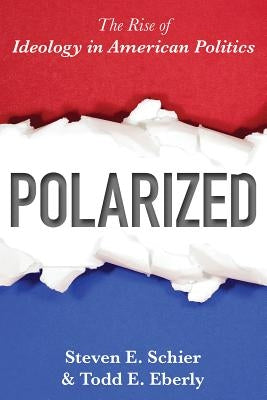 Polarized: The Rise of Ideology in American Politics by Schier, Steven E.