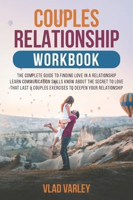 Couples relationship workbook: The complete guide to finding love in a relationship learn communication skills know about the secret to love that las by Varley, Vlad
