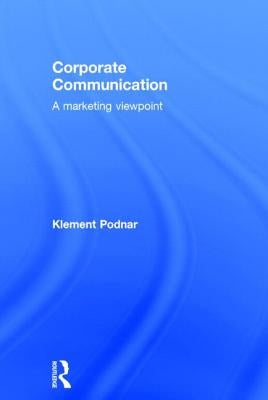 Corporate Communication: A Marketing Viewpoint by Podnar, Klement