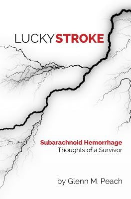 Lucky Stroke: SAH - Thoughts of a Survivor by Peach, Glenn M.