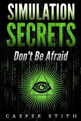 Simulation Secrets: Don't Be Afraid by Stith, Casper