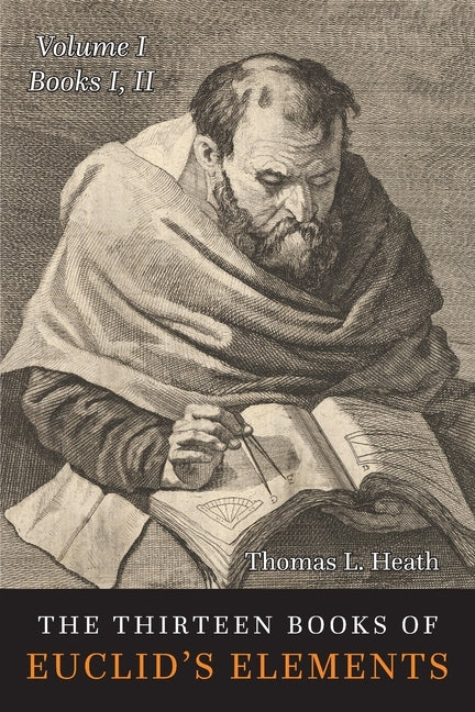 The Thirteen Books of the Elements: Volume One: Books 1-2 by Heath, Thomas L.