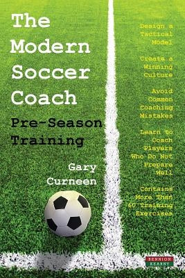 The Modern Soccer Coach: Pre-Season Training by Curneen, Gary