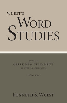 Wuest's Word Studies from the Greek New Testament for the English Reader, vol. 3 by Wuest, Kenneth S.