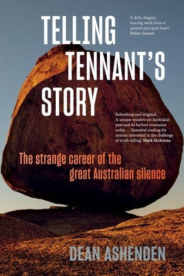 Telling Tennant's Story: The Strange Career of the Great Australian Silence by Ashenden, Dean