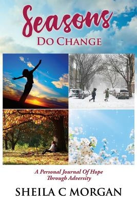 Seasons Do Change: A Personal Journal Of Hope Through Adversity by Morgan, Sheila C.