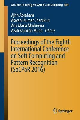 Proceedings of the Eighth International Conference on Soft Computing and Pattern Recognition (Socpar 2016) by Abraham, Ajith