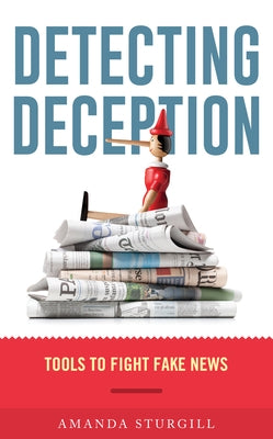 Detecting Deception: Tools to Fight Fake News by Sturgill, Amanda