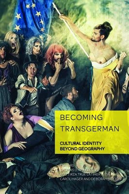 Becoming Transgerman: Cultural Identity Beyond Geography by Weikop, Christian