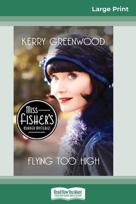 Flying Too High: A Phryne Fisher Mystery (16pt Large Print Edition) by Greenwood, Kerry