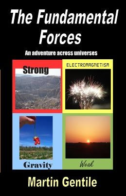 The Fundamental Forces: An adventure across universes by Gentile, Martin
