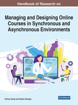 Handbook of Research on Managing and Designing Online Courses in Synchronous and Asynchronous Environments by Durak, Gürhan