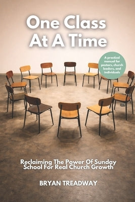 One Class At A Time: Reclaiming The Power of Sunday School by Treadway, Bryan
