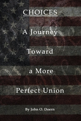 Choices: A Journey towards A More Perfect Union by Doern, John O.