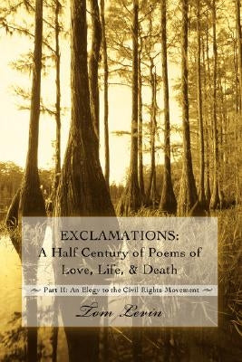 Exclamations: A Half Century of Poems of Love, Life, & Death: Part II: An Elegy to the Civil Rights Movement by Levin, Tom