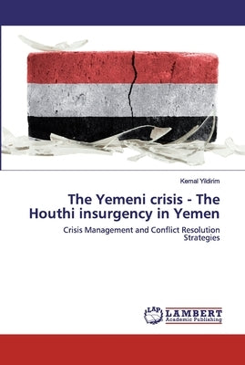 The Yemeni crisis - The Houthi insurgency in Yemen by Yildirim, Kemal