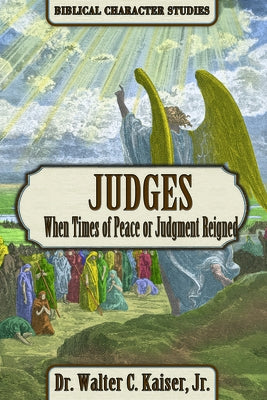 Judges: When Times of Peace or Judgment Reigned by Kaiser Jr, Walter C.