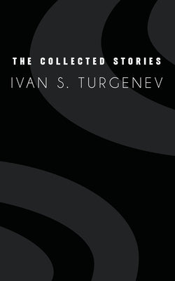 The Collected Stories by Ivan S Turgenev